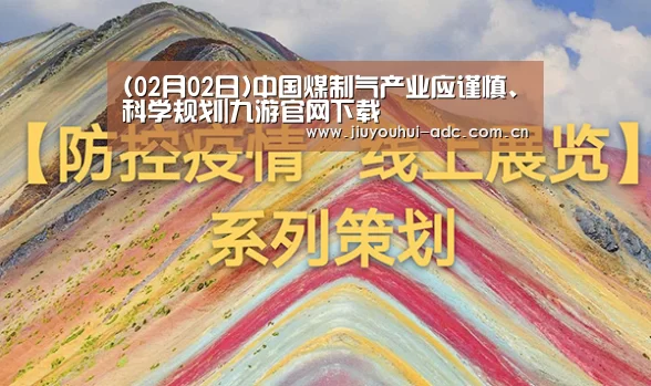 (02月02日)中国煤制气产业应谨慎、科学规划|九游官网下载(图4) 九游游戏平台官网
